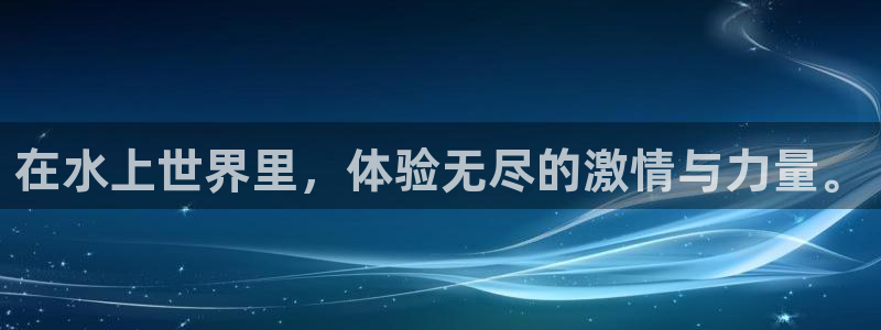 bbin视讯游戏平台：在水上世界里，体验无尽的激情与力量。
